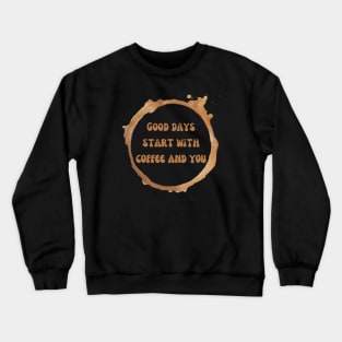 Good days start with coffee and you brown text with coffee stains from a mug Crewneck Sweatshirt